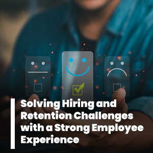 Solving Hiring and Retention challenges with a strong Employee experience 
